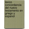 Lexico Concordancia del Nuevo Testamento en Griego y Espanol door Jorge G. Parker
