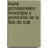 Leyes Provisionales Municipal y Provincial de La Isla de Cub