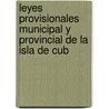 Leyes Provisionales Municipal y Provincial de La Isla de Cub by Cuba