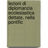 Lezioni Di Diplomanzia Ecclesiastica Dettate, Nella Pontific by Adolfo Giobbio