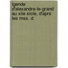 Lgende D'Alexandre-Le-Grand Au Xiie Sicle, D'Aprs Les Mss. d door Charles Villedeuil