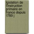 Lgislation de L'Instruction Primaire En France Depuis 1789 J