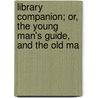 Library Companion; Or, the Young Man's Guide, and the Old Ma door Thomas Frognall Dibdin