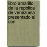 Libro Amarillo de La Repblica de Venezuela Presentado Al Con by Venezuela. Mini