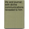 Life And Journal; With Divine Communications Revealed To Him door John Wroe