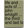 Life and Acts of ... John Whitgift ... the Third and Last Lo door John Strype