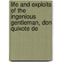 Life and Exploits of the Ingenious Gentleman, Don Quixote De