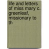 Life and Letters of Miss Mary C. Greenleaf, Missionary to th by Mary Coombs Greenleaf