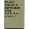 Life and Services of Commodore William Bainbridge, United St by Thomas Harris