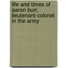 Life and Times of Aaron Burr, Lieutenant-Colonel in the Army door James Parton