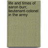 Life and Times of Aaron Burr, Lieutenant-Colonel in the Army by James Parton