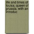 Life and Times of Louisa, Queen of Prussia. with an Introduc