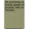 Life and Times of Louisa, Queen of Prussia. with an Introduc by Louisa Augusta Wilhelmina Amelia