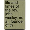 Life and Times of the Rev. John Wesley, M. A., Founder of th by Luke Tyerman