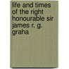 Life and Times of the Right Honourable Sir James R. G. Graha by Torrens Mc Cullagh Torrens