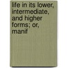 Life in Its Lower, Intermediate, and Higher Forms; Or, Manif door Onbekend