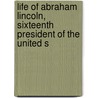 Life of Abraham Lincoln, Sixteenth President of the United S by Frank Crosby