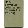 Life of Benvenuto Cellini, Written by Himself, Tr. by T. Nug door Benvenuto Cellini