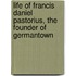 Life of Francis Daniel Pastorius, the Founder of Germantown