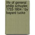 Life of General Philip Schuyler, 1733-1804 / By Bayard Tucke