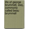 Life of George Brummell, Esq., Commonly Called Beau Brummell by William Jesse
