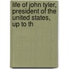Life of John Tyler, President of the United States, Up to th by Alexander Gurdon] [Abell
