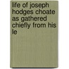 Life of Joseph Hodges Choate as Gathered Chiefly from His Le door Joseph Hodges Choate