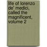 Life of Lorenzo de' Medici, Called the Magnificent, Volume 2 door William Roscoe