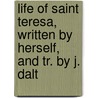 Life of Saint Teresa, Written by Herself, and Tr. by J. Dalt by Mother Teresa