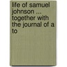 Life of Samuel Johnson ... Together with the Journal of a To door Professor James Boswell