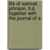 Life Of Samuel Johnson, Ll.d. Together With The Journal Of A by Professor James Boswell