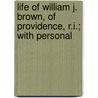 Life of William J. Brown, of Providence, R.I.; With Personal door William J. Brown