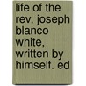 Life of the Rev. Joseph Blanco White, Written by Himself. Ed door Joseph Blanco White