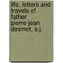 Life, Letters and Travels of Father Pierre-Jean Desmet, S.J.