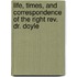 Life, Times, and Correspondence of the Right Rev. Dr. Doyle