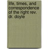 Life, Times, and Correspondence of the Right Rev. Dr. Doyle by William John Fitzpatrick
