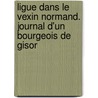 Ligue Dans Le Vexin Normand. Journal D'Un Bourgeois de Gisor by Ligue