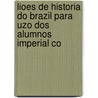 Lioes De Historia Do Brazil Para Uzo Dos Alumnos Imperial Co door Joaquim Manuel de Macedo