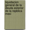 Liquidacion General de La Deuda Esterior de La Repblica Mexi door Lucas Alamn