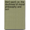 Liter] Sacr]; Or, the Doctrines of Moral Philosophy and Scri by A. Norman