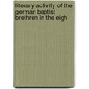Literary Activity of the German Baptist Brethren in the Eigh by John Samuel Flory