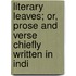 Literary Leaves; Or, Prose and Verse Chiefly Written in Indi