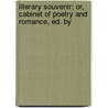 Literary Souvenir; Or, Cabinet of Poetry and Romance, Ed. by by Unknown