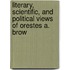 Literary, Scientific, and Political Views of Orestes A. Brow