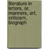 Literature in Letters, Or, Manners, Art, Criticism, Biograph