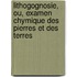 Lithogognosie, Ou, Examen Chymique Des Pierres Et Des Terres