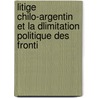 Litige Chilo-Argentin Et La Dlimitation Politique Des Fronti door Henri-Alexis Moulin