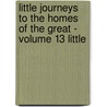 Little Journeys to the Homes of the Great - Volume 13 Little door Fra Elbert Hubbard