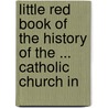 Little Red Book of the History of the ... Catholic Church in by Robert King