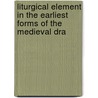 Liturgical Element in the Earliest Forms of the Medieval Dra door Paul Edward Kretzmann